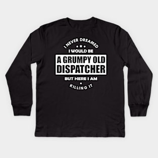 Grumpy Old Dispatcher - I never dreamed I would be w Kids Long Sleeve T-Shirt